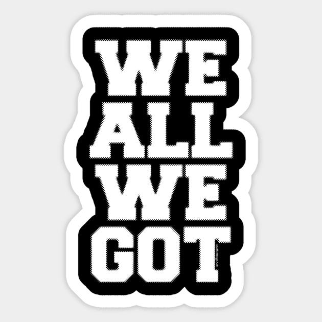 WE ALL WE GOT Sticker by Samax